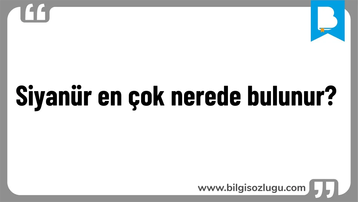 Siyanür en çok nerede bulunur?