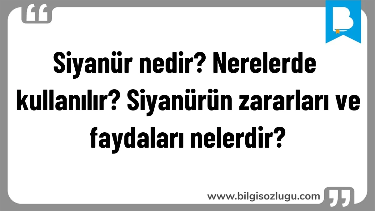Siyanür nedir? Nerelerde kullanılır? Siyanürün zararları ve faydaları nelerdir?