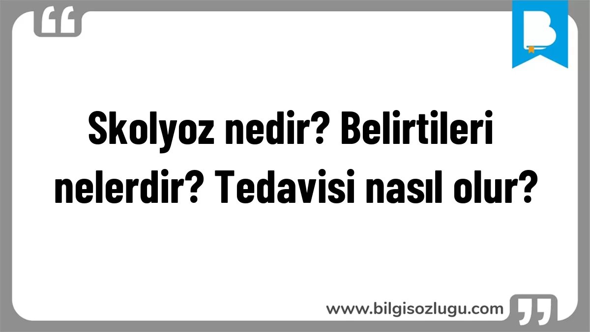 Skolyoz nedir? Belirtileri nelerdir? Tedavisi nasıl olur?