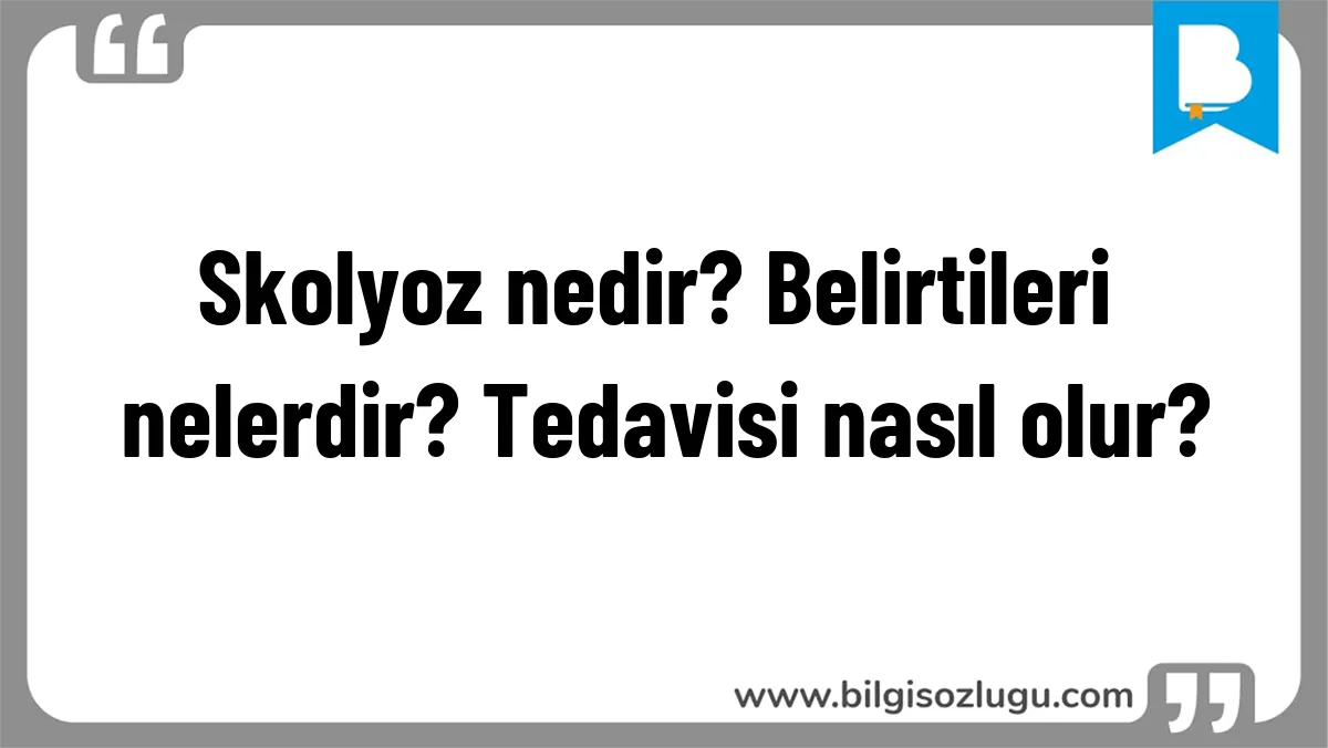 Skolyoz nedir? Belirtileri nelerdir? Tedavisi nasıl olur?