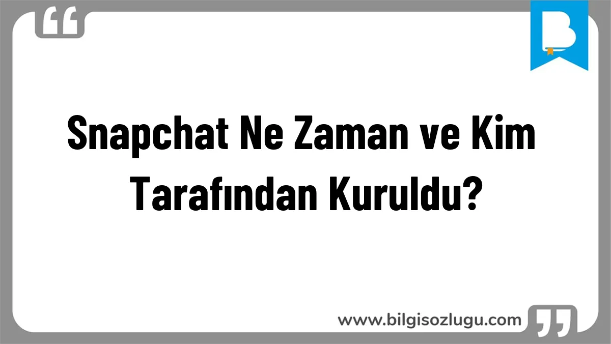 Snapchat Ne Zaman ve Kim Tarafından Kuruldu?