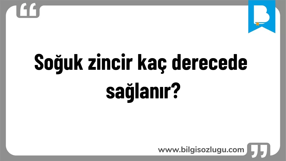 Soğuk zincir kaç derecede sağlanır?