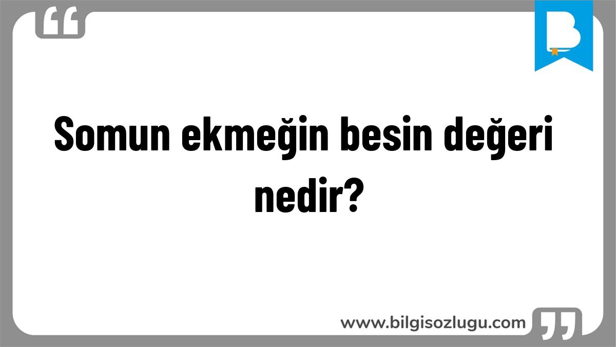 Somun ekmeğin besin değeri nedir?