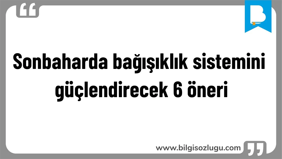 Sonbaharda bağışıklık sistemini güçlendirecek 6 öneri