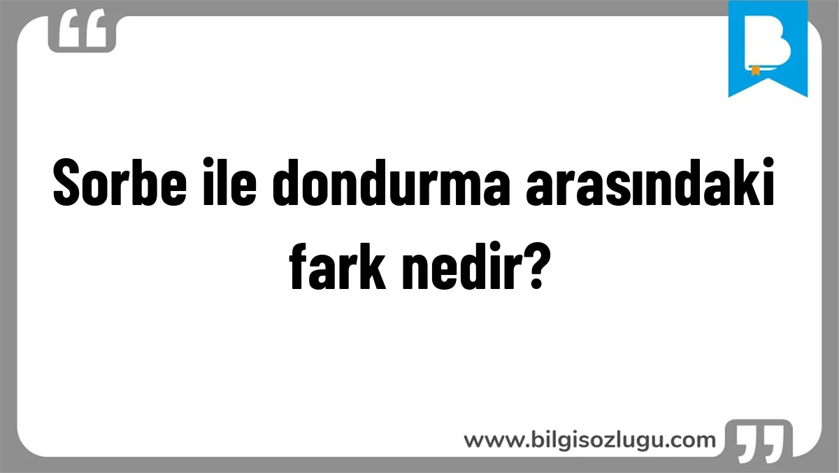 Sorbe ile dondurma arasındaki fark nedir?