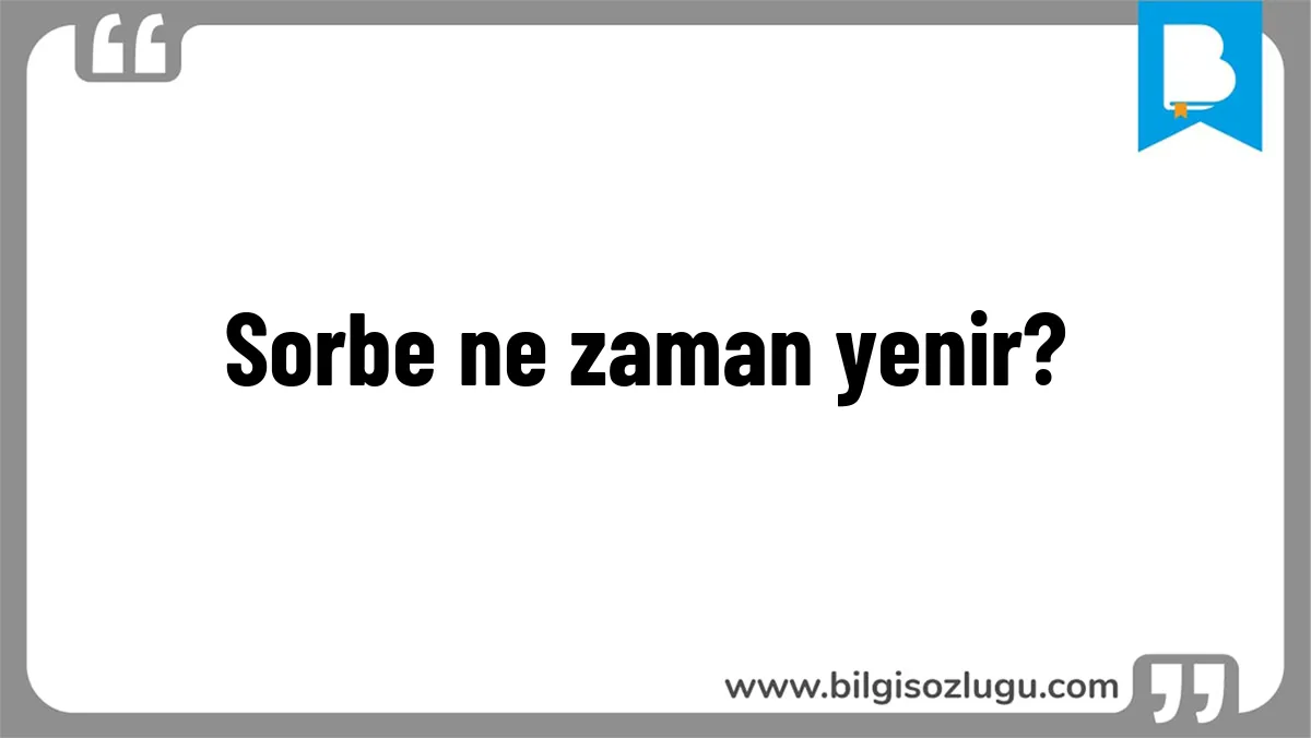 Sorbe ne zaman yenir?