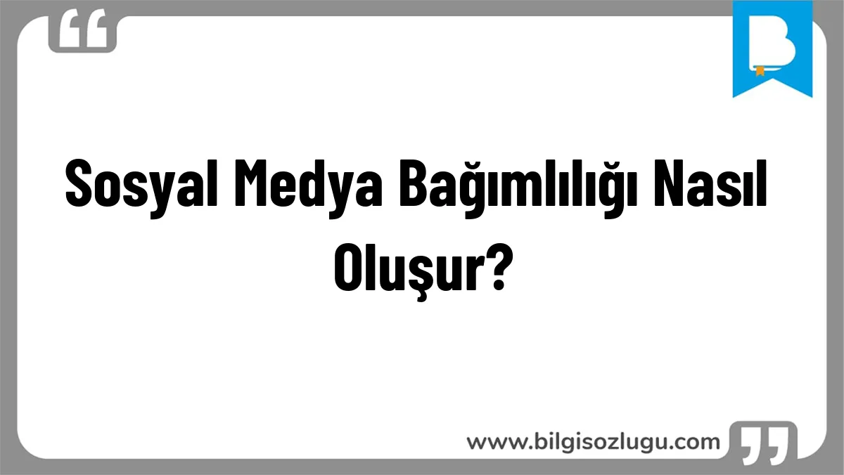 Sosyal Medya Bağımlılığı Nasıl Oluşur?