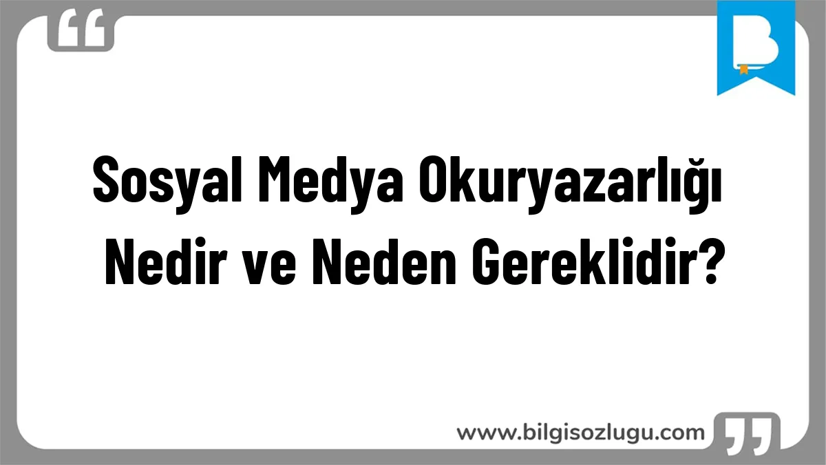 Sosyal Medya Okuryazarlığı Nedir ve Neden Gereklidir?