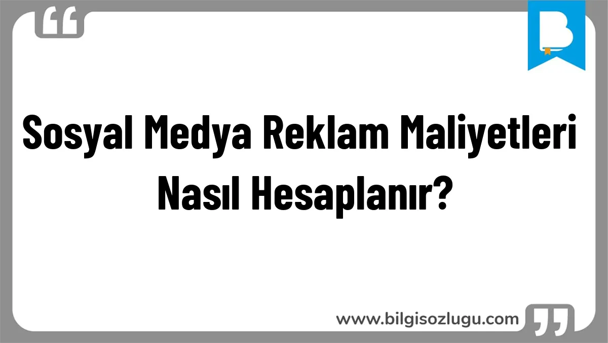 Sosyal Medya Reklam Maliyetleri Nasıl Hesaplanır?