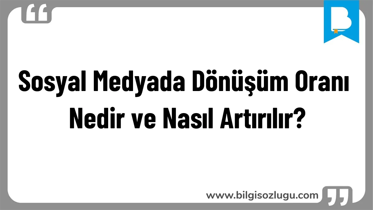 Sosyal Medyada Dönüşüm Oranı Nedir ve Nasıl Artırılır?