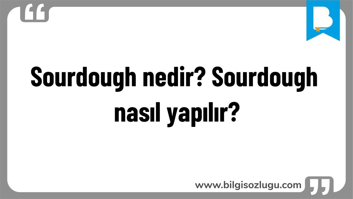 Sourdough nedir? Sourdough nasıl yapılır?