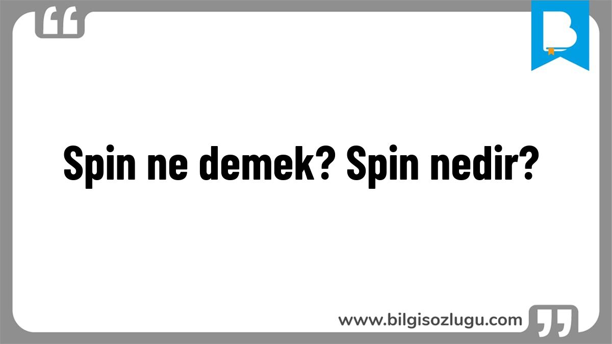 Spin ne demek? Spin nedir?