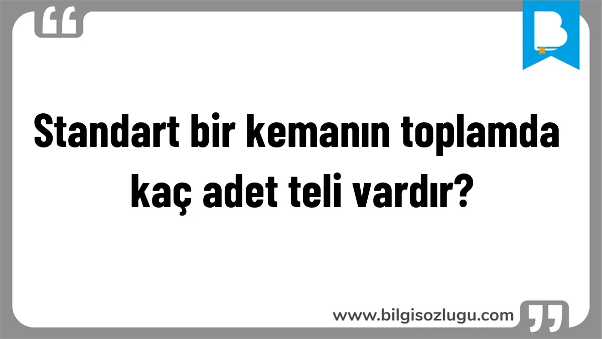 Standart bir kemanın toplamda kaç adet teli vardır?