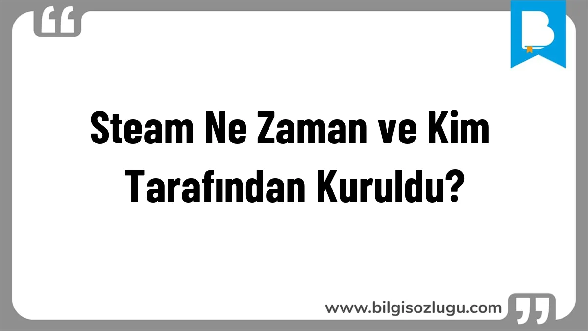 Steam Ne Zaman ve Kim Tarafından Kuruldu?
