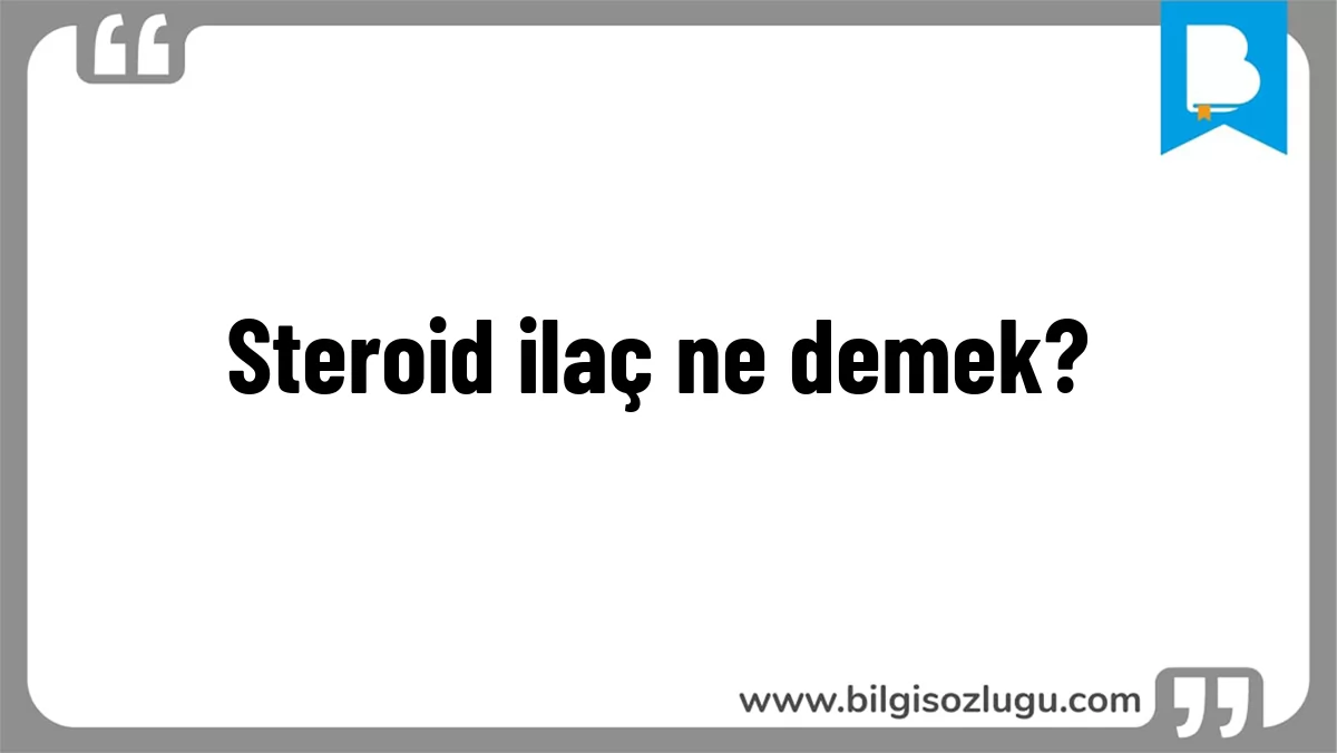 Steroid ilaç ne demek?
