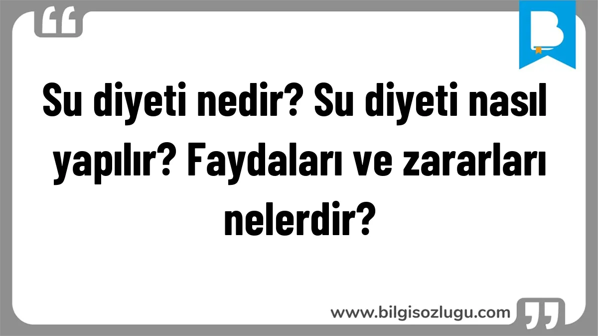 Su diyeti nedir? Su diyeti nasıl yapılır? Faydaları ve zararları nelerdir?