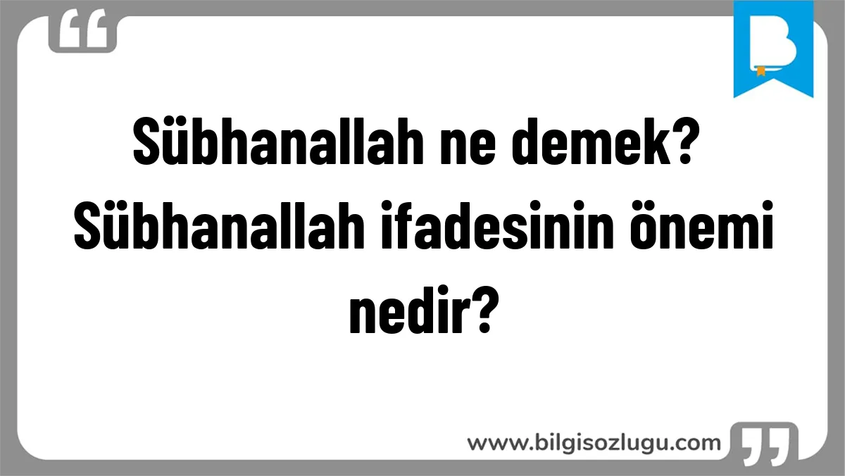 Sübhanallah ne demek? Sübhanallah ifadesinin önemi nedir?