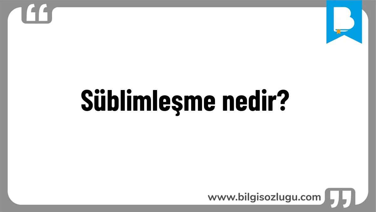 Süblimleşme nedir?