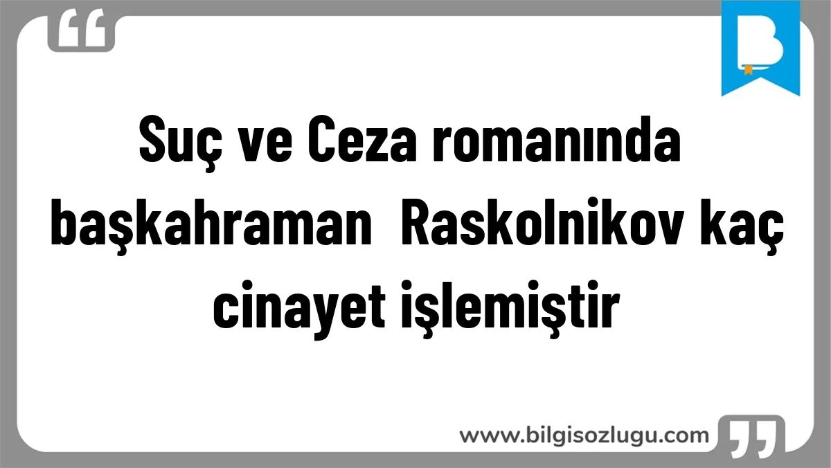 Suç ve Ceza romanında başkahraman  Raskolnikov kaç cinayet işlemiştir