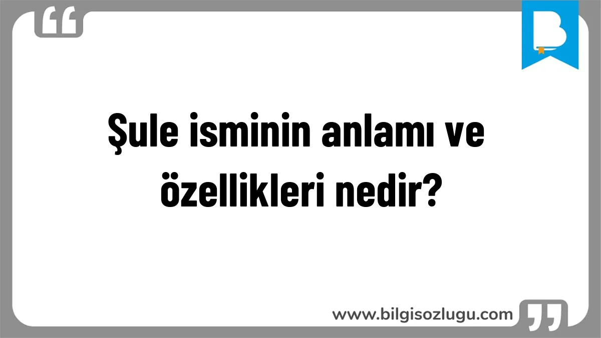 Şule isminin anlamı ve özellikleri nedir?