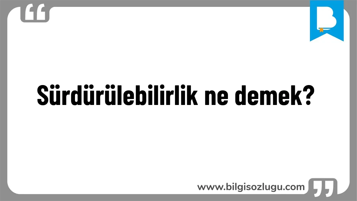 Sürdürülebilirlik ne demek?