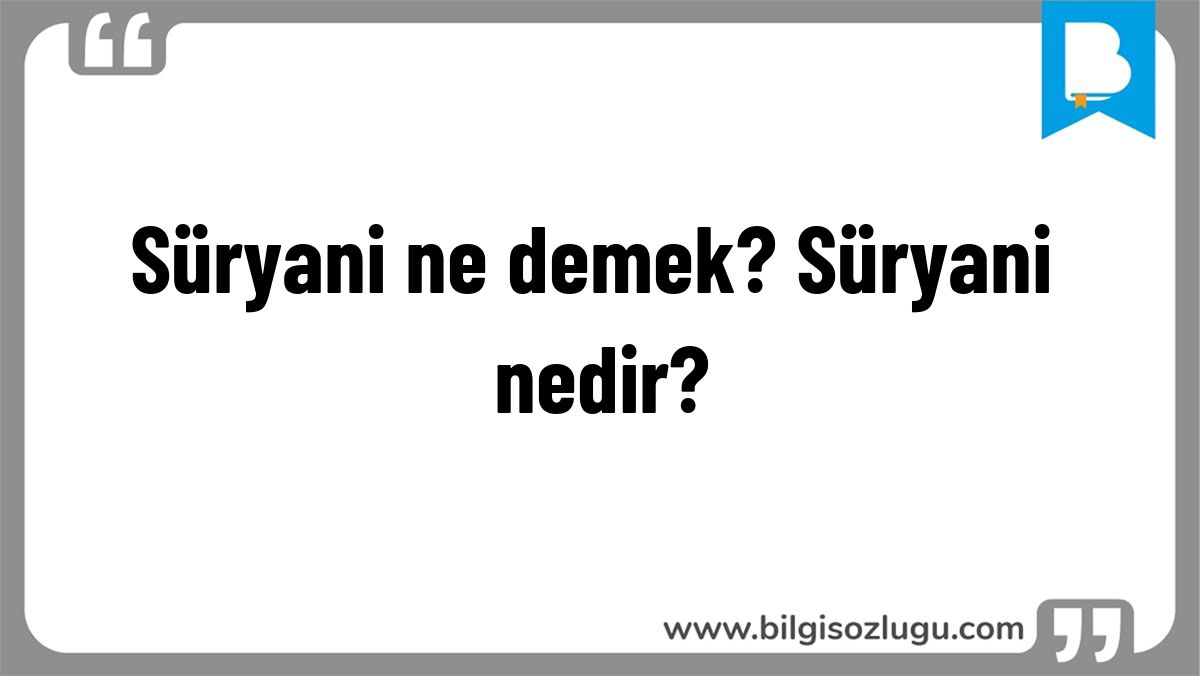 Süryani ne demek? Süryani nedir?