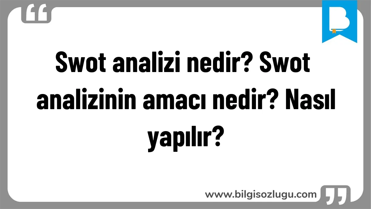 Swot analizi nedir? Swot analizinin amacı nedir? Nasıl yapılır?