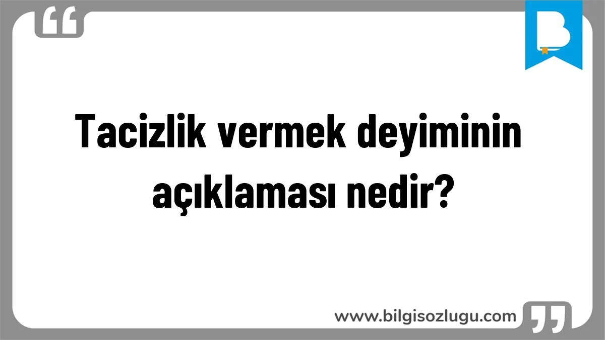 Tacizlik vermek deyiminin açıklaması nedir?
