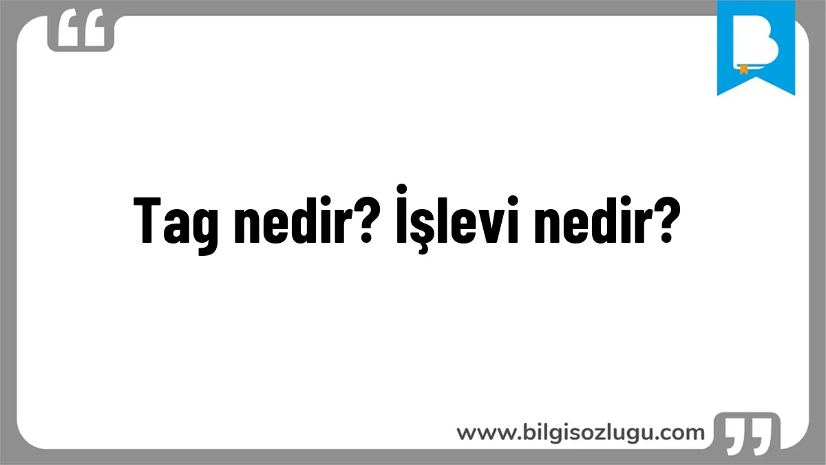 Tag nedir? İşlevi nedir?