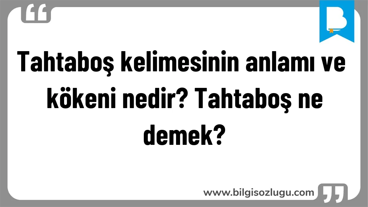 Tahtaboş kelimesinin anlamı ve kökeni nedir? Tahtaboş ne demek?