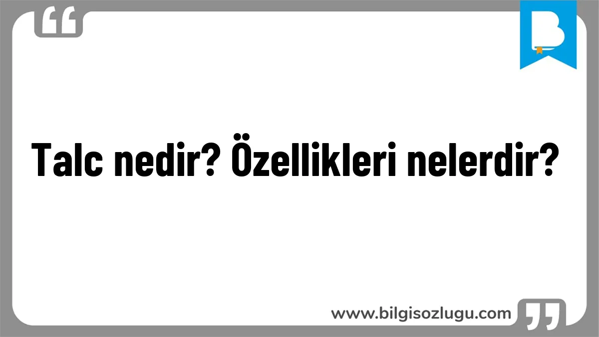Talc nedir? Özellikleri nelerdir?