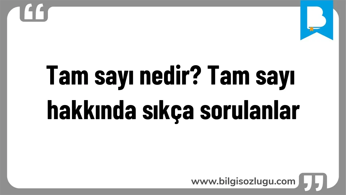 Tam sayı nedir? Tam sayı hakkında sıkça sorulanlar