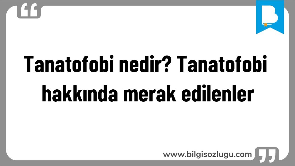 Tanatofobi nedir? Tanatofobi hakkında merak edilenler