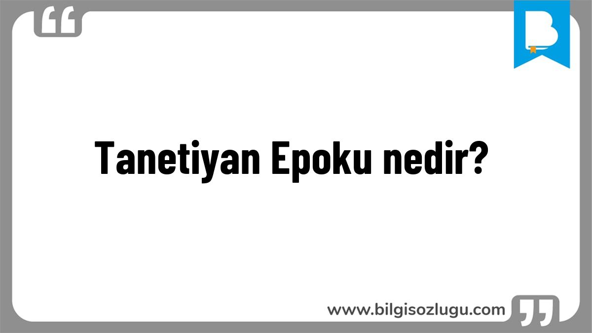 Tanetiyan Epoku nedir?