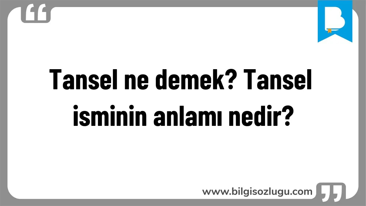 Tansel ne demek? Tansel isminin anlamı nedir?