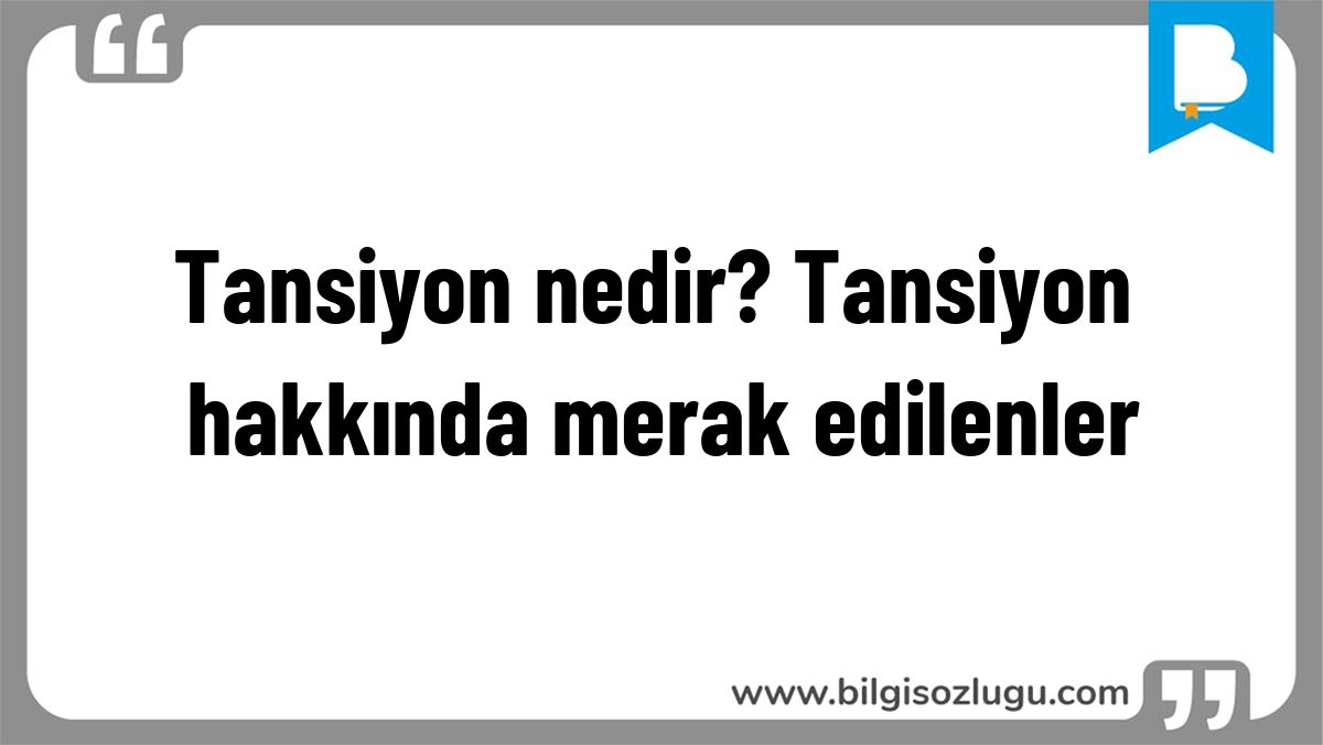 Tansiyon nedir? Tansiyon hakkında merak edilenler