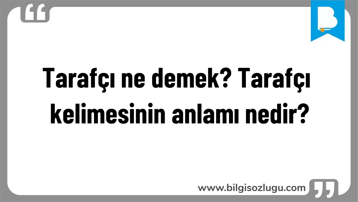 Tarafçı ne demek? Tarafçı kelimesinin anlamı nedir?