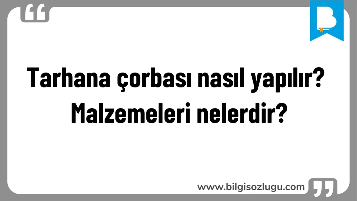 Tarhana çorbası nasıl yapılır? Malzemeleri nelerdir?