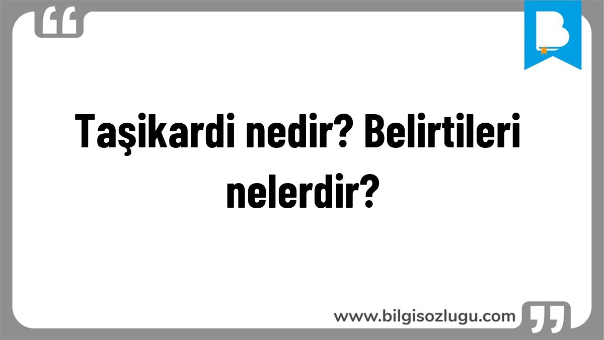 Taşikardi nedir? Belirtileri nelerdir?