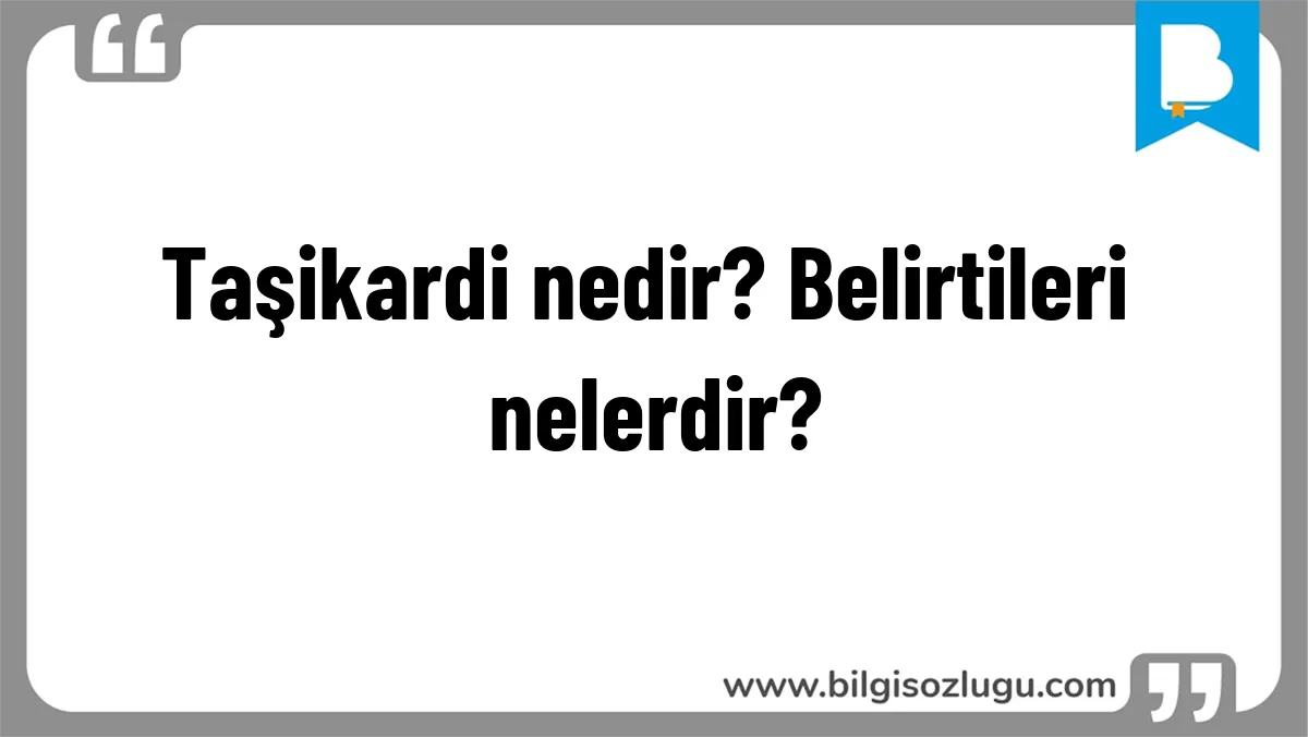 Taşikardi nedir? Belirtileri nelerdir?