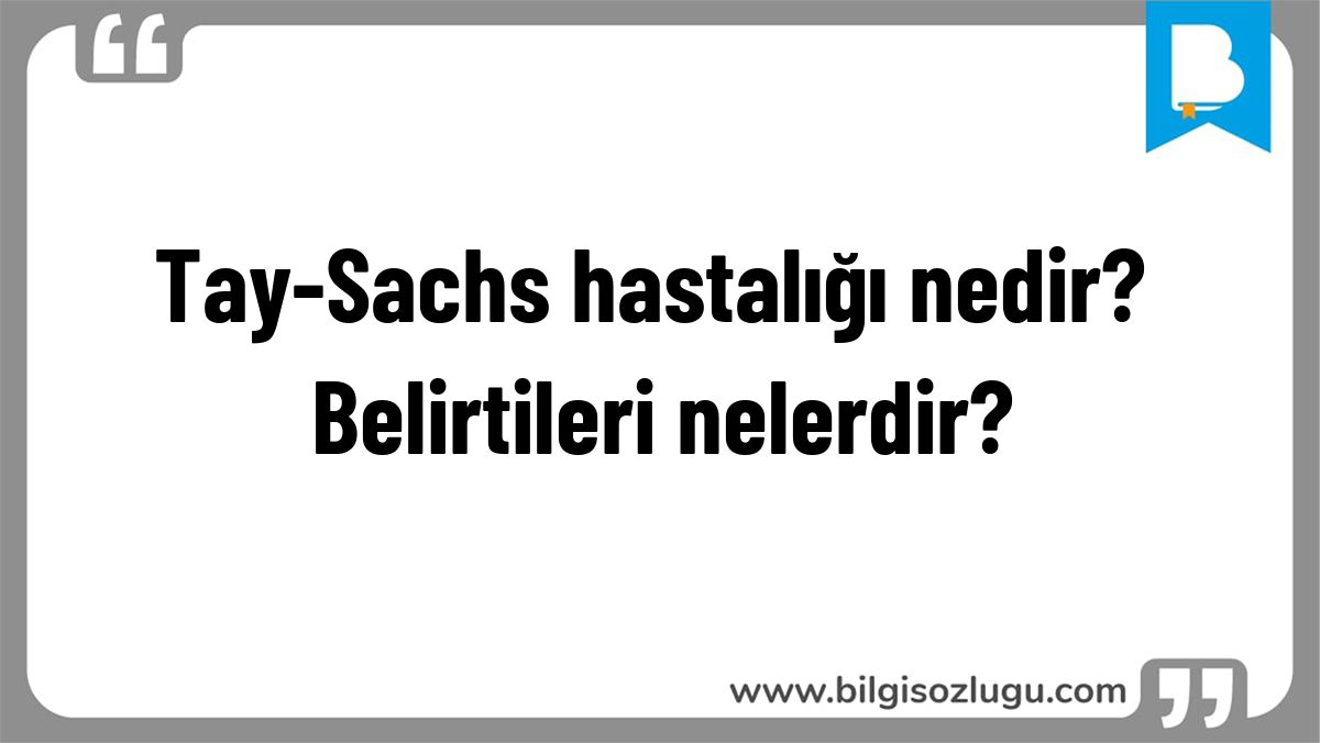 Tay-Sachs hastalığı nedir? Belirtileri nelerdir?