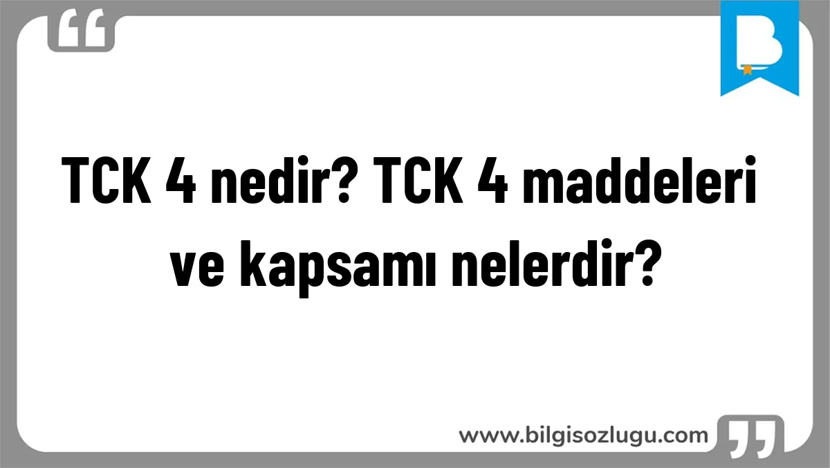TCK 4 nedir? TCK 4 maddeleri ve kapsamı nelerdir?