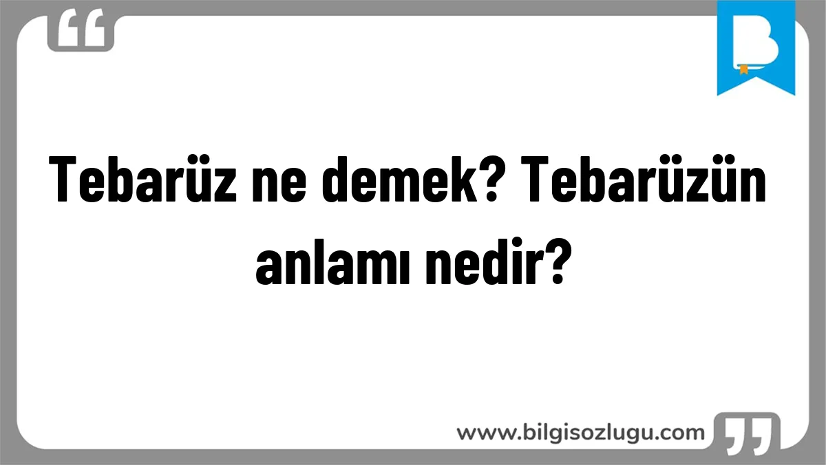 Tebarüz ne demek? Tebarüzün anlamı nedir?