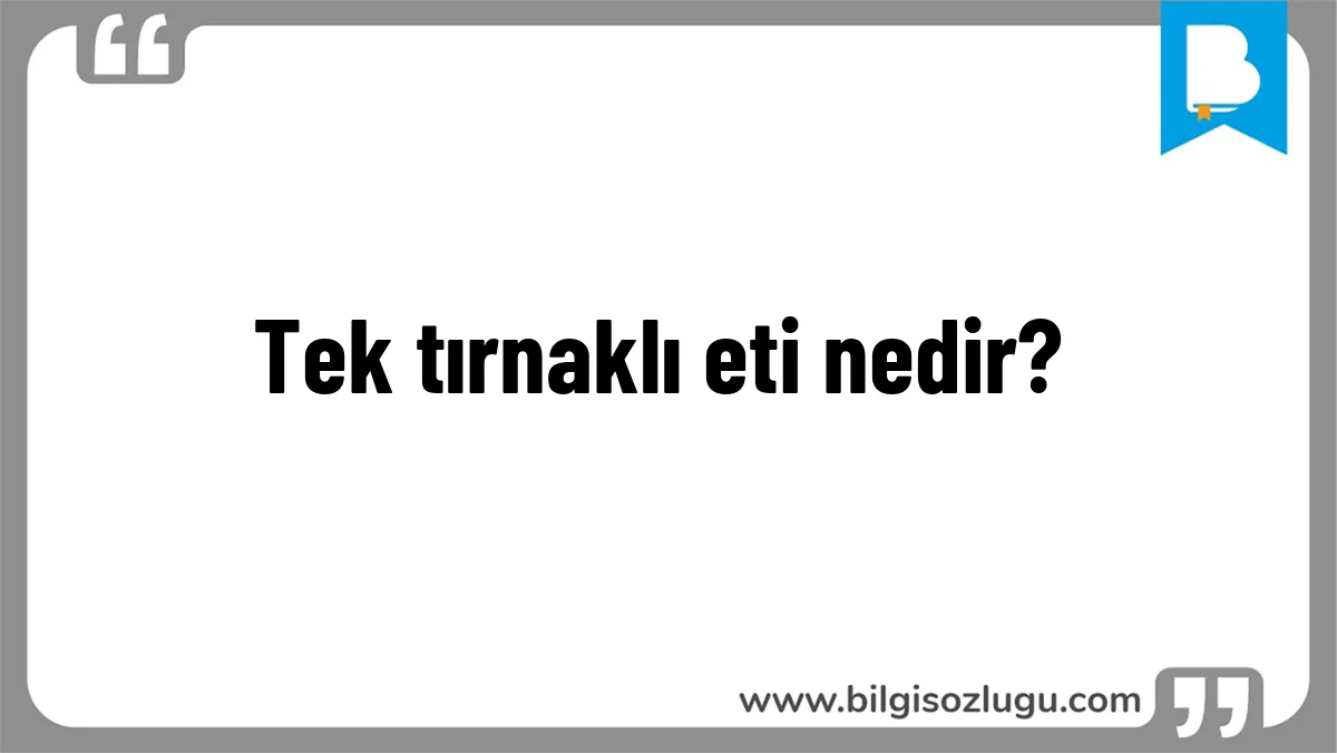 Tek tırnaklı eti nedir?