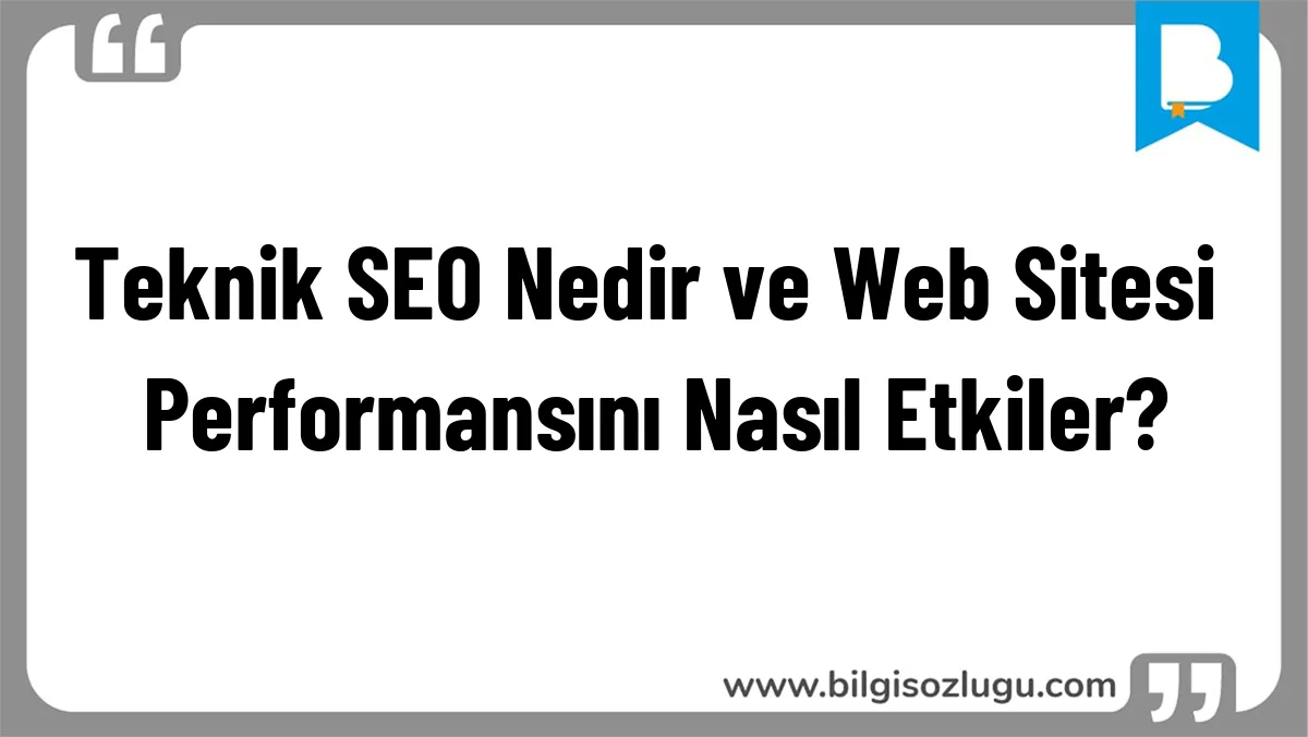Teknik SEO Nedir ve Web Sitesi Performansını Nasıl Etkiler?