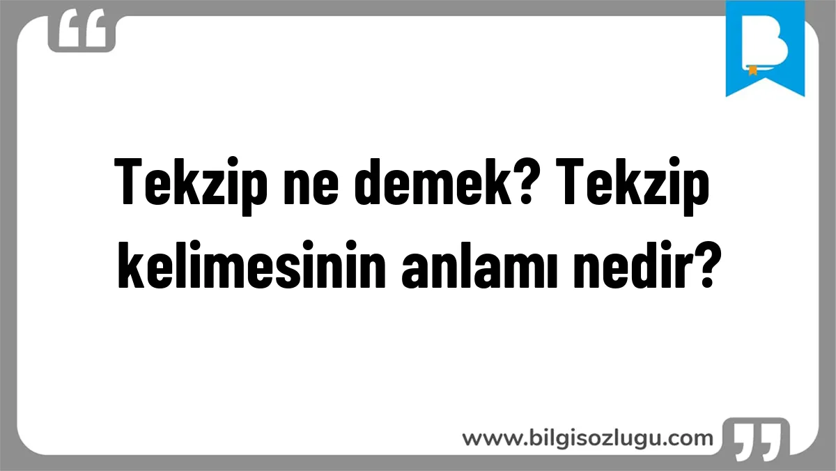 Tekzip ne demek? Tekzip kelimesinin anlamı nedir?