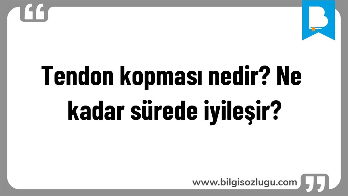 Tendon kopması nedir? Ne kadar sürede iyileşir?