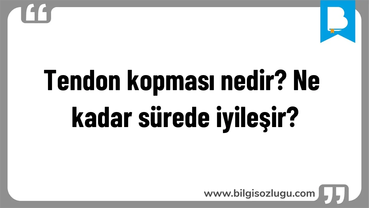 Tendon kopması nedir? Ne kadar sürede iyileşir?