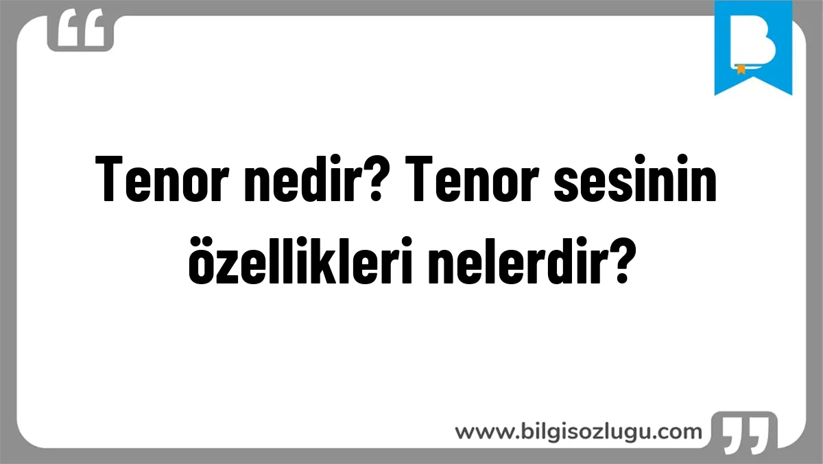 Tenor nedir? Tenor sesinin özellikleri nelerdir?