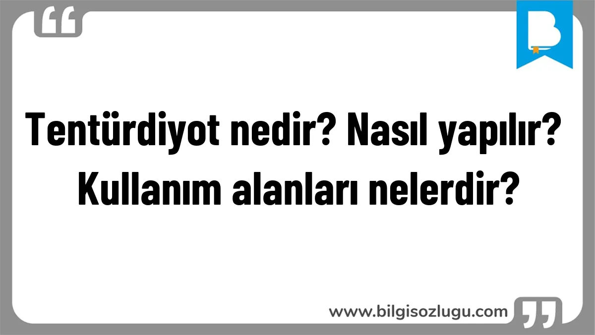 Tentürdiyot nedir? Nasıl yapılır? Kullanım alanları nelerdir?